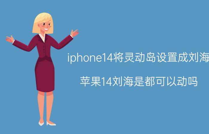 iphone14将灵动岛设置成刘海 苹果14刘海是都可以动吗？